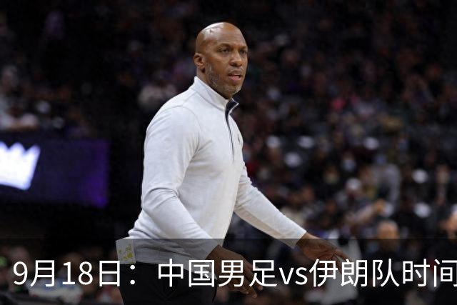 9月18日：中国男足vs伊朗队时间已定！CCTV5直播，想两连胜做好五件事